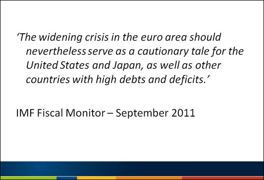 <br />
Slide 11 - 'The widening crisis in the euro area should nevertheless serve as a cautionary tale for the United States and Japan, as well as other countries with high debts and deficits.'